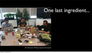 One last ingredient...




                          Ben Barnard, Phillip Calçado and myself

Monday, 7 November 2011
 