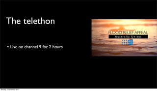 The telethon

       • Live on channel 9 for 2 hours




Monday, 7 November 2011
 