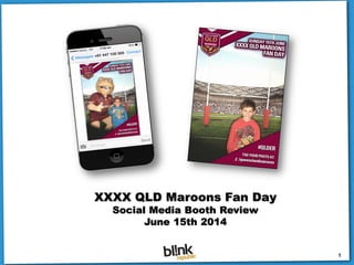 1
XXXX QLD Maroons Fan Day
Social Media Booth Review
June 15th 2014
 