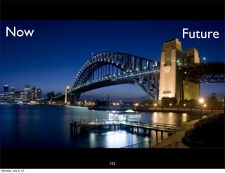 Now                     Future




                     102
Monday, July 9, 12
 