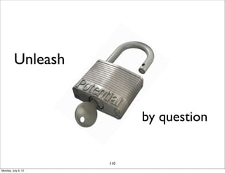 Unleash


                           by question


                     110
Monday, July 9, 12
 