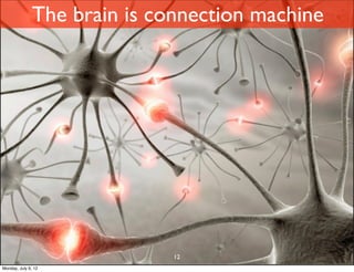 The brain is connection machine




                              12
Monday, July 9, 12
 