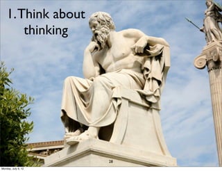 1. Think about
        thinking




                     28
Monday, July 9, 12
 