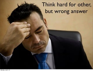 Think hard for other,
                      but wrong answer




                      32
Monday, July 9, 12
 