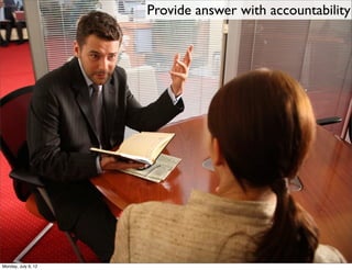 Provide answer with accountability




Monday, July 9, 12
 