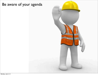 Be aware of your agenda




Monday, July 9, 12
 