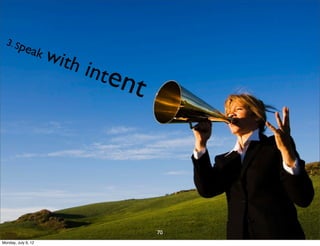 3. Sp
            eak
                w    i th i
                              nt e
                                 nt



                                      70
Monday, July 9, 12
 