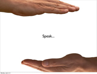 Speak...




Monday, July 9, 12
 