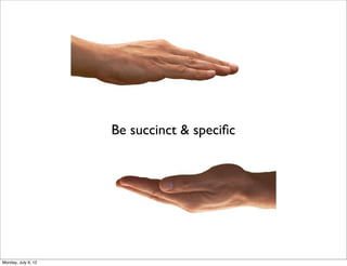 Be succinct & speciﬁc




Monday, July 9, 12
 