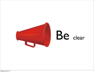 Be clear

Monday, July 9, 12
 
