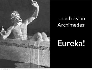 ...such as an
                          Archimedes’


                          Eureka!

                     85
Monday, July 9, 12
 