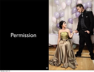Permission




                                  88
Monday, July 9, 12
 