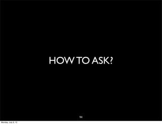 HOW TO ASK?




                          94
Monday, July 9, 12
 