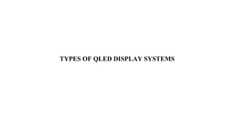 TYPES OF QLED DISPLAY SYSTEMS
 