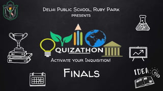 Delhi Public School, Ruby Park
presents
Finals
Activate your Inquisition!
 