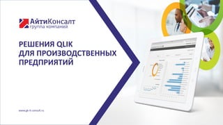 www.gk-it-consult.ru
РЕШЕНИЯ QLIK
ДЛЯ ПРОИЗВОДСТВЕННЫХ
ПРЕДПРИЯТИЙ
www.gk-it-consult.ru
 