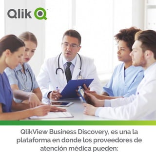 QlikView Business Discovery, es una la
plataforma en donde los proveedores de
atención médica pueden:
 