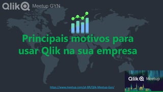 https://www.meetup.com/pt-BR/Qlik-Meetup-Gyn/
Principais motivos para
usar Qlik na sua empresa
 