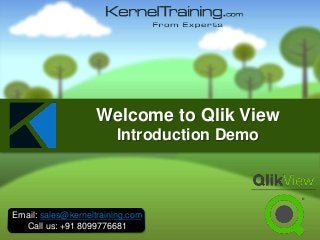 Email: sales@kerneltraining.com
Call us: +91 8099776681
Welcome to Qlik View
Introduction Demo
 