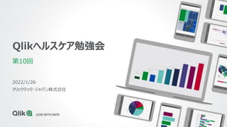 Qlikヘルスケア勉強会
第10回
2022/1/26
クリックテック・ジャパン株式会社
 