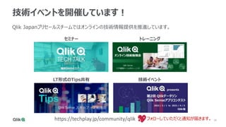 38
技術イベントを開催しています！
Qlik Japanプリセールスチームではオンラインの技術情報提供を推進しています。
セミナー トレーニング
LT形式のTips共有 技術イベント
https://techplay.jp/community/qlik フォローしていただくと通知が届きます。
 