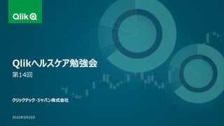 クリックテック・ジャパン株式会社
第14回
2022年5月25日
Qlikヘルスケア勉強会
 