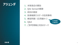 5
5
アジェンダ 1. 本勉強会の趣旨
2. Qlik Senseの概要
3. 前回の復習
4. 医療機関でのデータ活用事例
5. 練習問題（応用編4~）
6. Q&A
7. ご参考情報と次回のテーマ
応用編3
の復習も
 