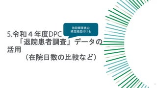 5.令和４年度DPC
「退院患者調査」データの
活用
（在院日数の比較など）
19
施設概要表の
緯度経度付けも
 