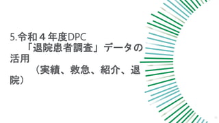 5.令和４年度DPC
「退院患者調査」データの
活用
（実績、救急、紹介、退
院）
25
 