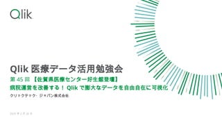 Qlik 医療データ活用勉強会
第 45 回 【佐賀県医療センター好生館登壇】
病院運営を改善する！ Qlik で膨大なデータを自由自在に可視化
クリックテック・ジャパン株式会社
2025 年２月 26 日
 