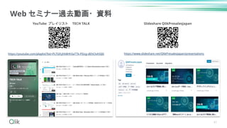 41
Web セミナー過去動画・資料
https://www.slideshare.net/QlikPresalesJapan/presentations
https://youtube.com/playlist?list=PLTGfcjhh8Hh5aTTk-PDzg-dEhCtvh5IJ0
YouTube プレイリスト TECH TALK Slideshare QlikPresalesJapan
 
