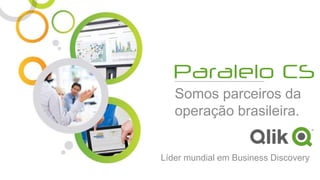 Somos parceiros da
operação brasileira.
Líder mundial em Business Discovery
 