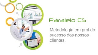 Metodologia em prol do
sucesso dos nossos
clientes.
 