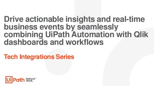 Drive actionable insights and real-time
business events by seamlessly
combining UiPath Automation with Qlik
dashboards and workflows
Tech Integrations Series
 