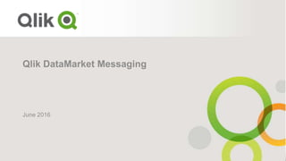 Qlik DataMarket Messaging
June 2016
 
