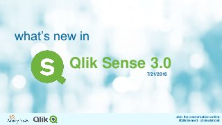 Qlik Sense 3.0
what’s new in
7/21/2016
Join the conversation online
#QlikSense3 @Analytics8
 
