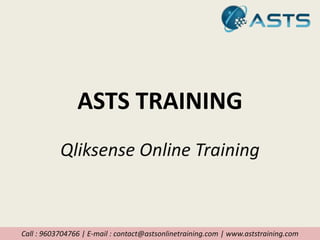 ASTS TRAINING
Qliksense Online Training
Call : 9603704766 | E-mail : contact@astsonlinetraining.com | www.aststraining.com
 