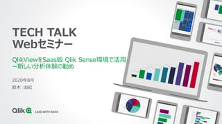 TECH TALK
Webセミナー
QlikViewをSaas版 Qlik Sense環境で活用
ー新しい分析体験の勧め
2020年8月
鈴木 由紀
 