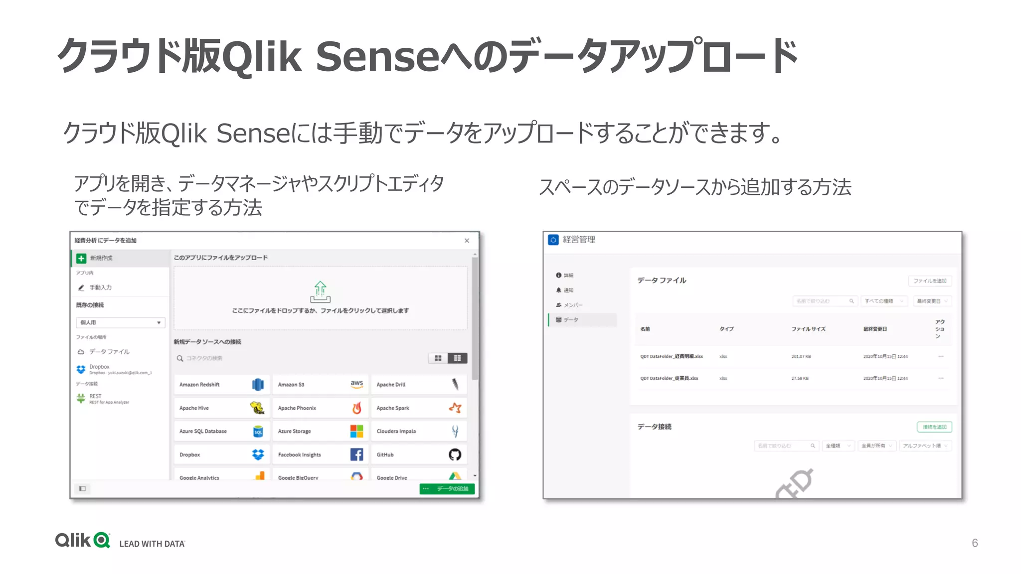6
クラウド版Qlik Senseへのデータアップロード
クラウド版Qlik Senseには手動でデータをアップロードすることができます。
アプリを開き、データマネージャやスクリプトエディタ
でデータを指定する方法
スペースのデータソースから追加する方法
 
