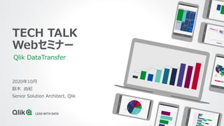 TECH TALK
Webセミナー
Qlik DataTransfer
2020年10月
鈴木 由紀
Senior Solution Architect, Qlik
 