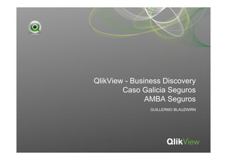 QlikView - Business Discovery
        Caso Galicia Seguros
               AMBA Seguros
                GUILLERMO BLAUZWIRN
 