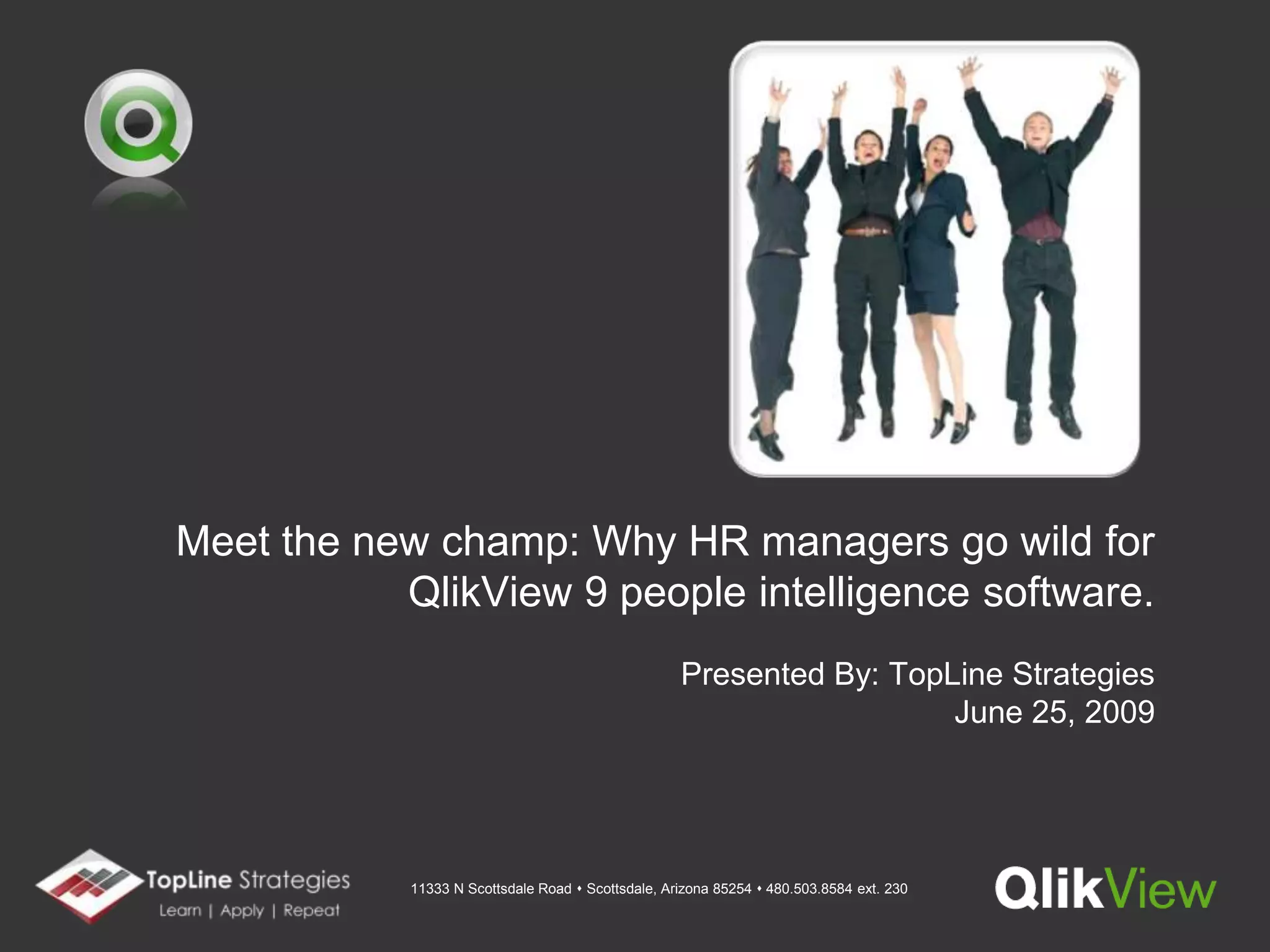 Meet the new champ: Why HR managers go wild for QlikView 9 people intelligence software.Presented By: TopLine StrategiesJune 25, 2009 
