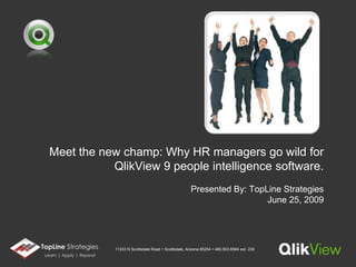 Meet the new champ: Why HR managers go wild for QlikView 9 people intelligence software.Presented By: TopLine StrategiesJune 25, 2009  