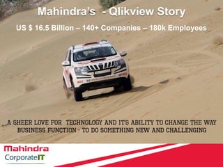 US $ 16.5 Billion – 140+ Companies – 180k Employees
Mahindra’s - Qlikview Story
 