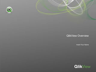 QlikView Overview Insert Your Name 