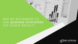 WHY WE RECOMMEND TO
HIRE QLIKVIEW DEVELOPERS
FOR YOUR BI PROJECT?
 