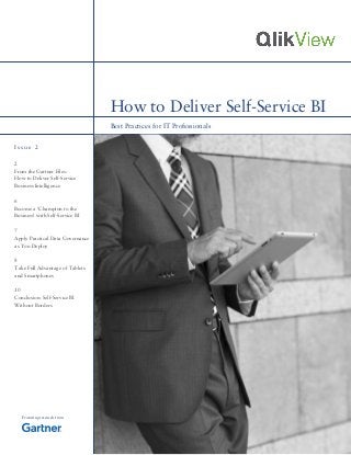 Best Practices for IT Professionals
How to Deliver Self-Service BI
I s s u e 2
Featuring research from
2
From the Gartner Files:
How to Deliver Self-Service
Business Intelligence
6
Become a ‘Champion to the
Business’ with Self-Service BI
7
Apply Practical Data Governance
as You Deploy
8
Take Full Advantage of Tablets
and Smartphones
10
Conclusion: Self-Service BI
Without Borders
 