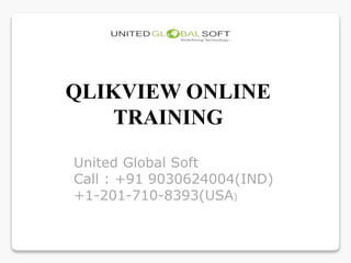 QLIKVIEW ONLINE
TRAINING
United Global Soft
Call : +91 9030624004(IND)
+1-201-710-8393(USA)
 