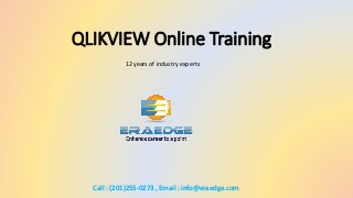 QLIKVIEW Online Training
12 years of industry experts
Call : (201)255-0273 , Email : info@eraedge.com
 