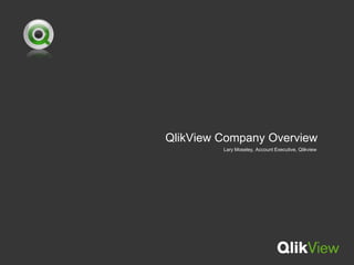 		QlikView Company Overview Lary Moseley, Account Executive, Qlikview 